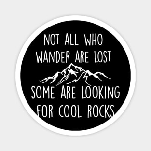 Not All Who Wander Are Lost Some Are Looking For Cool Rocks Magnet